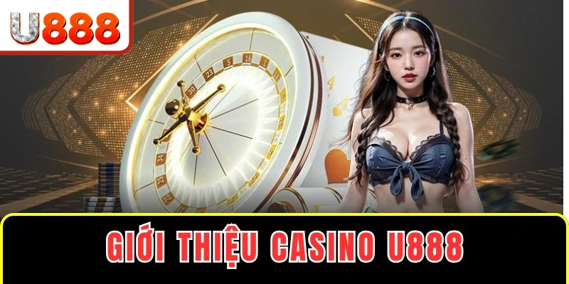 Giới thiệu sòng bạc online đẳng cấp U888 Giới thiệu sòng bạc online đẳng cấp U888