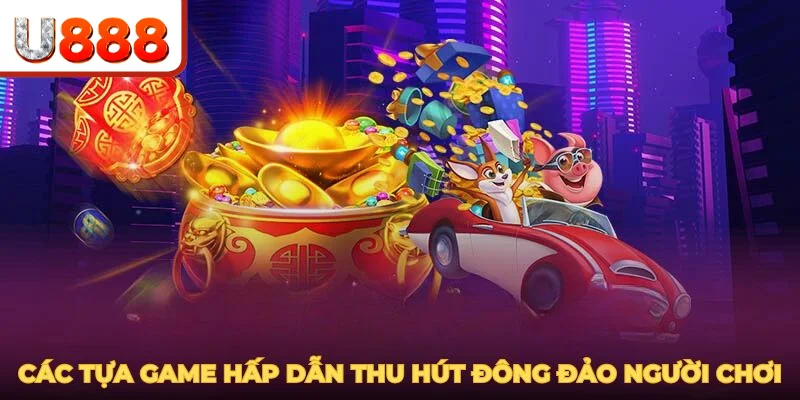 Các tựa game nổ hũ U888 hấp dẫn thu hút đông đảo người chơi