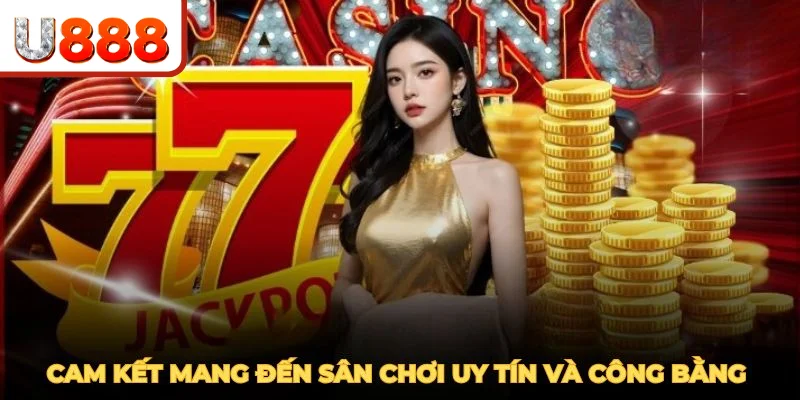 U888 cam kết mang đến sân chơi uy tín và công bằng cho người chơi