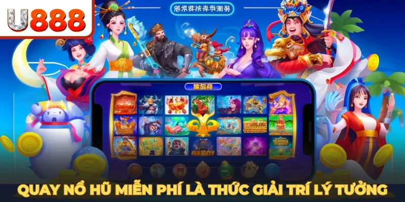 Quay nổ hũ miễn phí là thức giải trí lý tưởng